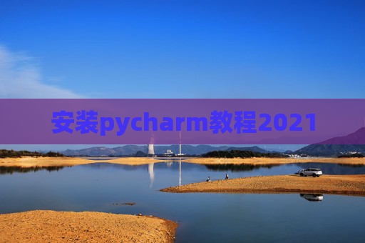 安装pycharm教程2021